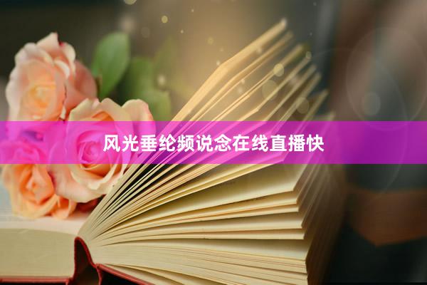 风光垂纶频说念在线直播快