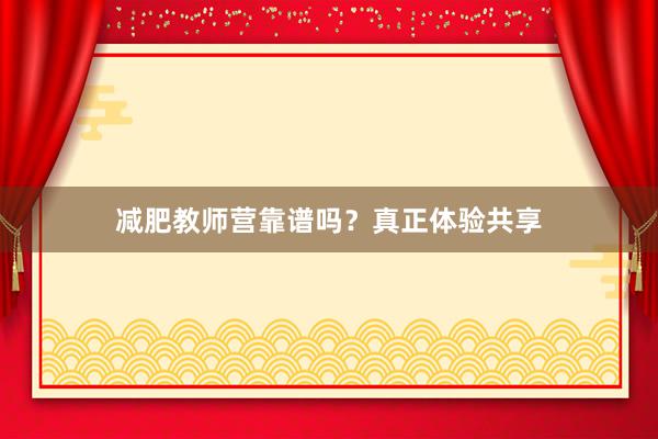 减肥教师营靠谱吗?真正体验共享